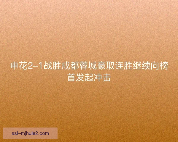 申花2-1战胜成都蓉城豪取连胜继续向榜首发起冲击