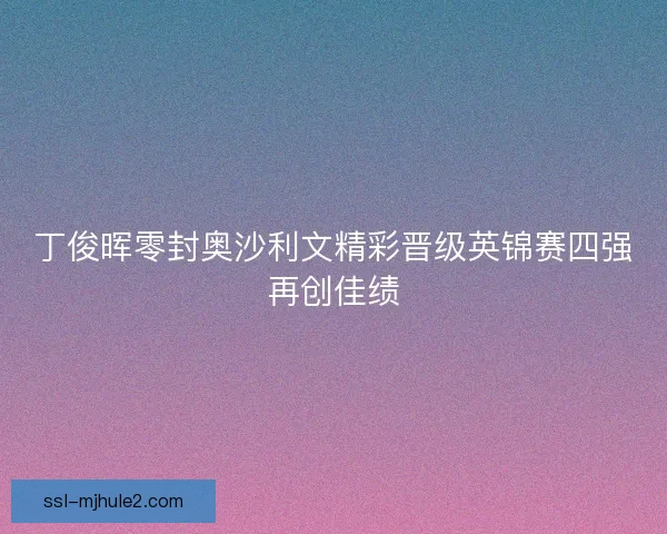 丁俊晖零封奥沙利文精彩晋级英锦赛四强再创佳绩